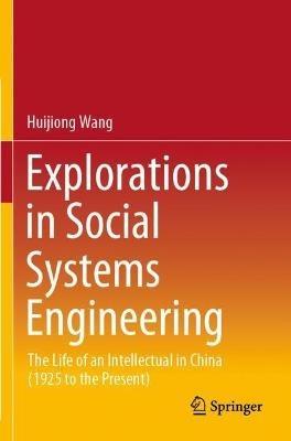 Explorations in Social Systems Engineering: The Life of an Intellectual in China (1925 to the Present) - Huijiong Wang - cover