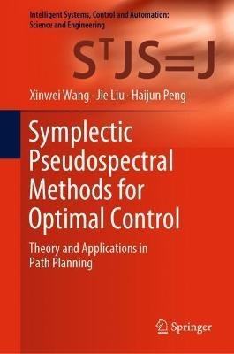 Symplectic Pseudospectral Methods for Optimal Control: Theory and Applications in Path Planning - Xinwei Wang,Jie Liu,Haijun Peng - cover