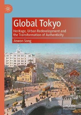 Global Tokyo: Heritage, Urban Redevelopment and the Transformation of Authenticity - Jiewon Song - cover