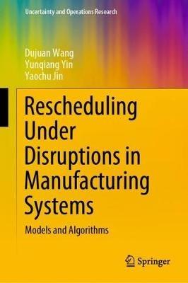 Rescheduling Under Disruptions in Manufacturing Systems: Models and Algorithms - Dujuan Wang,Yunqiang Yin,Yaochu Jin - cover