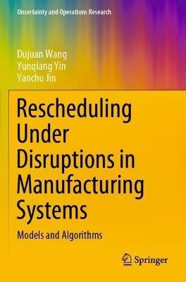 Rescheduling Under Disruptions in Manufacturing Systems: Models and Algorithms - Dujuan Wang,Yunqiang Yin,Yaochu Jin - cover
