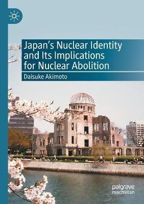 Japan’s Nuclear Identity and Its Implications for Nuclear Abolition - Daisuke Akimoto - cover