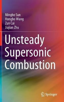Unsteady Supersonic Combustion - Mingbo Sun,Hongbo Wang,Zun Cai - cover