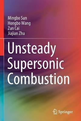 Unsteady Supersonic Combustion - Mingbo Sun,Hongbo Wang,Zun Cai - cover