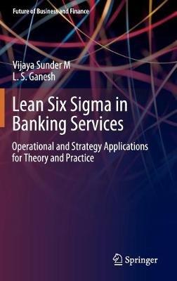 Lean Six Sigma in Banking Services: Operational and Strategy Applications for Theory and Practice - Vijaya Sunder M,L. S. Ganesh - cover