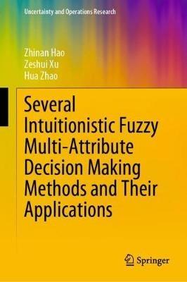 Several Intuitionistic Fuzzy Multi-Attribute Decision Making Methods and Their Applications - Zhinan Hao,Zeshui Xu,Hua Zhao - cover