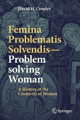 Femina Problematis Solvendis-Problem solving Woman: A History of the Creativity of Women - David H. Cropley - cover