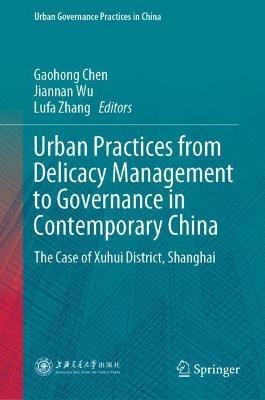 Urban Practices from Delicacy Management to Governance in Contemporary China: The Case of Xuhui District, Shanghai - cover