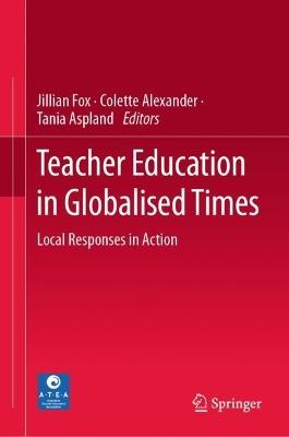 Teacher Education in Globalised Times: Local Responses in Action - cover