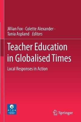 Teacher Education in Globalised Times: Local Responses in Action - cover