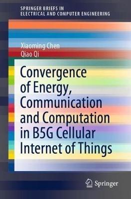 Convergence of Energy, Communication and Computation in B5G Cellular Internet of Things - Xiaoming Chen,Qiao Qi - cover