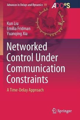Networked Control Under Communication Constraints: A Time-Delay Approach - Kun Liu,Emilia Fridman,Yuanqing Xia - cover