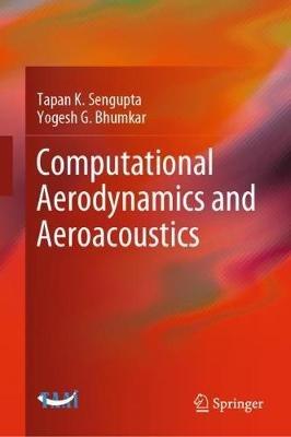 Computational Aerodynamics and Aeroacoustics - Tapan K. Sengupta,Yogesh G. Bhumkar - cover