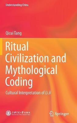 Ritual Civilization and Mythological Coding: Cultural Interpretation of Li Ji - Qicui Tang - cover