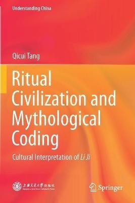 Ritual Civilization and Mythological Coding: Cultural Interpretation of Li Ji - Qicui Tang - cover