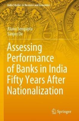 Assessing Performance of Banks in India Fifty Years After Nationalization - Atanu Sengupta,Sanjoy De - cover