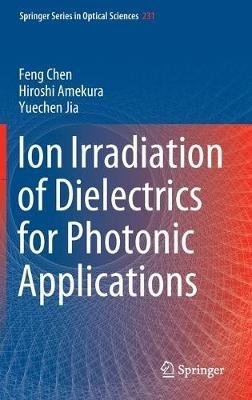 Ion Irradiation of Dielectrics for Photonic Applications - Feng Chen,Hiroshi Amekura,Yuechen Jia - cover