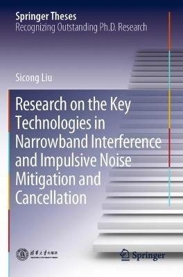 Research on the Key Technologies in Narrowband Interference and Impulsive Noise Mitigation and Cancellation - Sicong Liu - cover