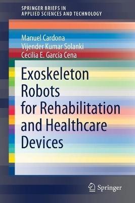Exoskeleton Robots for Rehabilitation and Healthcare Devices - Manuel Cardona,Vijender Kumar Solanki,Cecilia E. García Cena - cover
