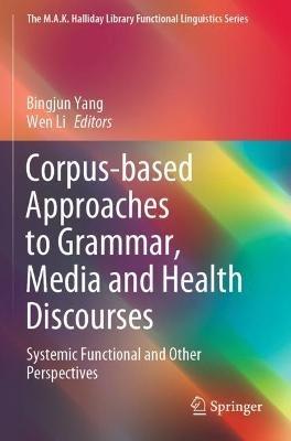 Corpus-based Approaches to Grammar, Media and Health Discourses: Systemic Functional and Other Perspectives - cover