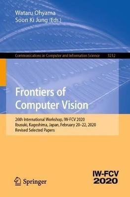 Frontiers of Computer Vision: 26th International Workshop, IW-FCV 2020, Ibusuki, Kagoshima, Japan, February 20–22, 2020, Revised Selected Papers - cover