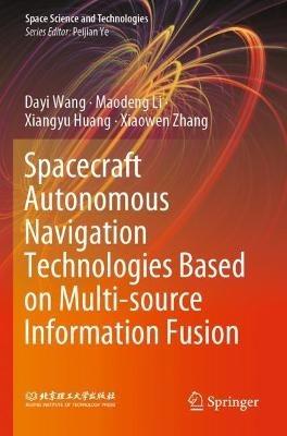 Spacecraft Autonomous Navigation Technologies Based on Multi-source Information Fusion - Dayi Wang,Maodeng Li,Xiangyu Huang - cover