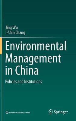 Environmental Management in China: Policies and Institutions - Jing Wu,I-Shin Chang - cover