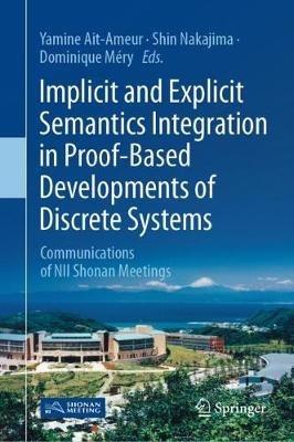Implicit and Explicit Semantics Integration in Proof-Based Developments of Discrete Systems: Communications of NII Shonan Meetings - cover