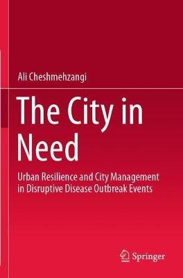 The City in Need: Urban Resilience and City Management in Disruptive Disease Outbreak Events - Ali Cheshmehzangi - cover