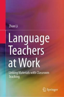 Language Teachers at Work: Linking Materials with Classroom Teaching - Zhan Li - cover