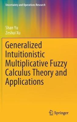 Generalized Intuitionistic Multiplicative Fuzzy Calculus Theory and Applications - Shan Yu,Zeshui Xu - cover