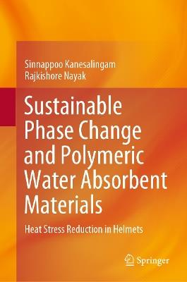 Sustainable Phase Change and Polymeric Water Absorbent Materials: Heat Stress Reduction in Helmets - Sinnappoo Kanesalingam,Rajkishore Nayak - cover