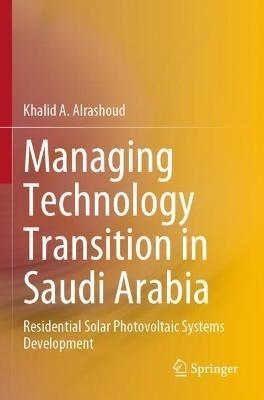 Managing Technology Transition in Saudi Arabia: Residential Solar Photovoltaic Systems Development - Khalid A. Alrashoud - cover