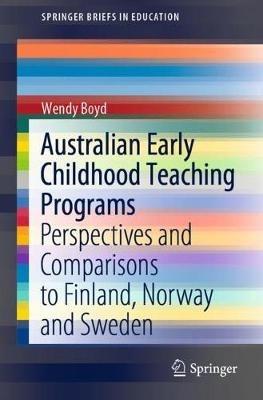 Australian Early Childhood Teaching Programs: Perspectives and Comparisons to Finland, Norway and Sweden - Wendy Boyd - cover
