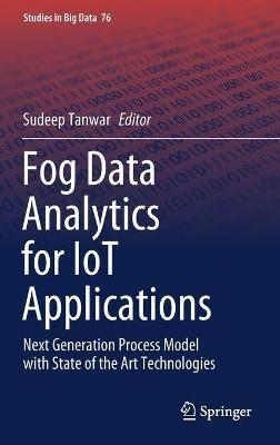 Fog Data Analytics for IoT Applications: Next Generation Process Model with State of the Art Technologies - cover