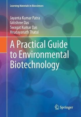 A Practical Guide to Environmental Biotechnology - Jayanta Kumar Patra,Gitishree Das,Swagat Kumar Das - cover
