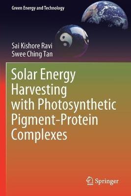 Solar Energy Harvesting with Photosynthetic Pigment-Protein Complexes - Sai Kishore Ravi,Swee Ching Tan - cover
