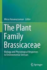 The Plant Family Brassicaceae: Biology and Physiological Responses to Environmental Stresses