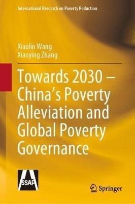 Towards 2030 – China’s Poverty Alleviation and Global Poverty Governance - Xiaolin Wang,Xiaoying Zhang - cover