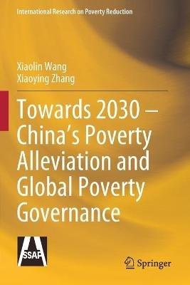 Towards 2030 – China’s Poverty Alleviation and Global Poverty Governance - Xiaolin Wang,Xiaoying Zhang - cover