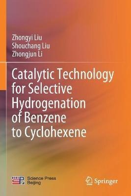 Catalytic Technology for Selective Hydrogenation of Benzene to Cyclohexene - Zhongyi Liu,Shouchang Liu,Zhongjun Li - cover