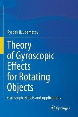 Theory of Gyroscopic Effects for Rotating Objects: Gyroscopic Effects and Applications - Ryspek Usubamatov - cover