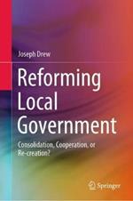 Reforming Local Government: Consolidation, Cooperation, or Re-creation?