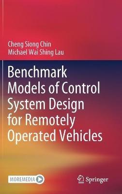 Benchmark Models of Control System Design for Remotely Operated Vehicles - Cheng Siong Chin,Michael Wai Shing Lau - cover