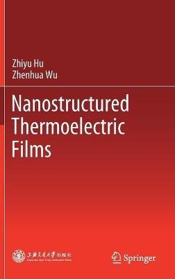 Nanostructured Thermoelectric Films - Zhiyu Hu,Zhenhua Wu - cover