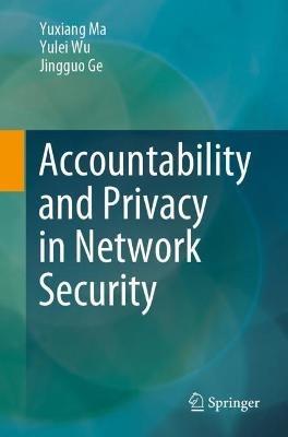 Accountability and Privacy in Network Security - Yuxiang Ma,Yulei Wu,Jingguo Ge - cover