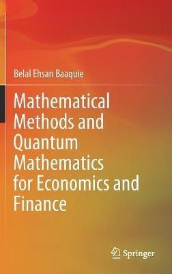 Mathematical Methods and Quantum Mathematics for Economics and Finance - Belal Ehsan Baaquie - cover