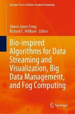 Bio-inspired Algorithms for Data Streaming and Visualization, Big Data Management, and Fog Computing - cover