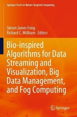 Bio-inspired Algorithms for Data Streaming and Visualization, Big Data Management, and Fog Computing - cover