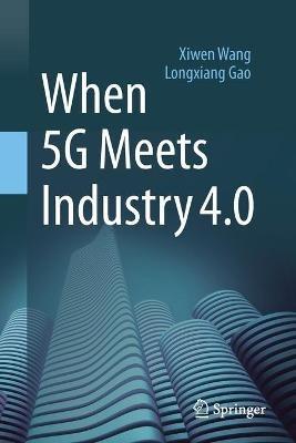 When 5G Meets Industry 4.0 - Xiwen Wang,Longxiang Gao - cover
